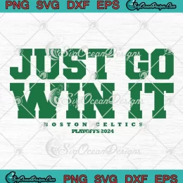 Just Go Win It SVG - Boston Celtics Playoff 2024 SVG PNG, Cricut File