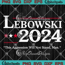 Lebowski 2024 Election Vote Funny SVG - This Aggression Will Not Stand Man SVG PNG, Cricut File