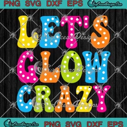 Let's Glow Crazy Groovy Retro SVG - Glow Birthday Gifts SVG PNG, Cricut File