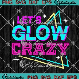 Let's Glow Crazy Retro 80s SVG - Glow Birthday Neon Party SVG PNG, Cricut File