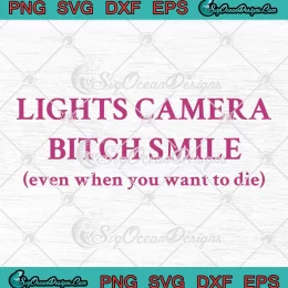 Lights Camera Bitch Smile SVG - Even When You Want To Die SVG PNG, Cricut File