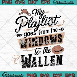 My Playlist Goes From The Windows SVG - To The Wallen SVG - Morgan Wallen SVG PNG, Cricut File