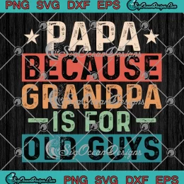 Papa Because Grandpa SVG - Is For Old Guys SVG - Father's Day SVG PNG, Cricut File