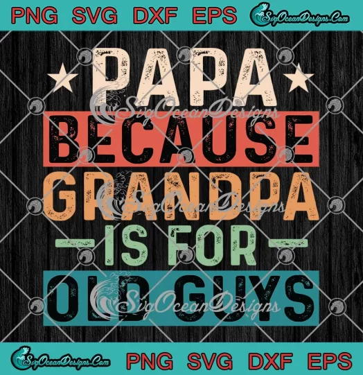 Papa Because Grandpa SVG - Is For Old Guys SVG - Father's Day SVG PNG, Cricut File