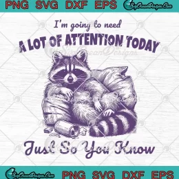 Raccoon I'm Going To Need SVG - A Lot Of Attention Today SVG - Just So You Know SVG PNG, Cricut File