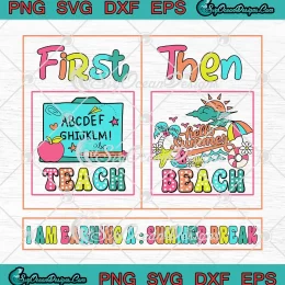 Teacher First Teach Then Beach SVG - I Am Earning A Summer Break SVG PNG, Cricut File