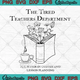 The Tired Teachers Department SVG - All Is Fair In Coffee And Lesson Planning SVG PNG, Cricut File