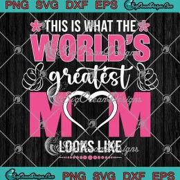 This Is What The World's SVG - Greatest Mom Looks Like SVG - Mother's Day SVG PNG, Cricut File