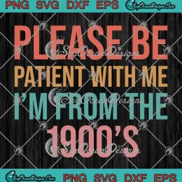 Vintage Please Be Patient With Me SVG - I'm From The 1900s SVG PNG, Cricut File