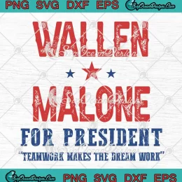 Wallen Malone For President SVG - Teamwork Makes The Dream Work SVG PNG, Cricut File