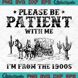 Western Please Be Patient With Me SVG - I'm From The 1900s SVG PNG, Cricut File