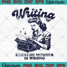 Writing Because Murder Is Wrong SVG - Funny Writers Quote SVG PNG, Cricut File