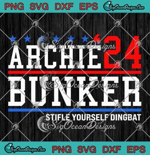 Archie Bunker '24 For President 2024 SVG - Stifle Yourself Dingbat SVG PNG, Cricut File