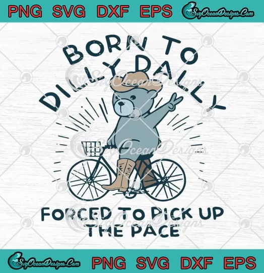 Bear Born To Dilly Dally Forced SVG - To Pick Up The Pace SVG - Funny Quote SVG PNG, Cricut File