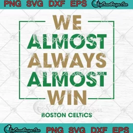 Boston Celtics We Almost Always SVG - Almost Win 2024 SVG PNG, Cricut File
