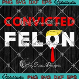 Convicted Felon Donald Trump SVG - Guilty Lock Him Up Trump Prison SVG PNG, Cricut File