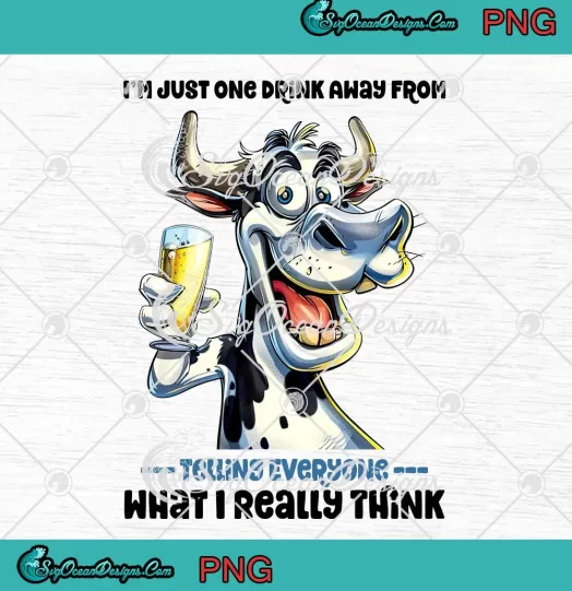 Cow I'm Just One Drink Away From PNG - Telling Everyone What I Really Think PNG JPG Clipart, Digital Download