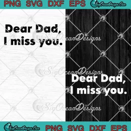 Dear Dad I Miss You SVG - Cute Gift For Dad SVG - Father's Day SVG PNG, Cricut File