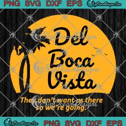 Del Boca Vista Retirement SVG - They Don't Want Us There So We're Going SVG PNG, Cricut File
