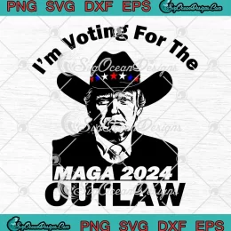 Donald Trump MAGA 2024 SVG - I'm Voting For The Outlaw 2024 SVG PNG, Cricut File