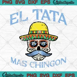 El Tata Mas Chingon SVG - Spanish Dad SVG - Mexican Father's Day SVG PNG, Cricut File