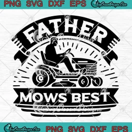 Father Mows Best Lawn Care Dad SVG - Mowing Gardener SVG - Father's Day SVG PNG, Cricut File