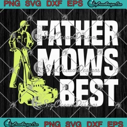 Father Mows Best Lawn Mower SVG - Gardener Father's Day SVG PNG, Cricut File