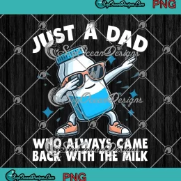 Funny Just A Dad PNG - Who Always Came Back With The Milk PNG JPG Clipart, Digital Download