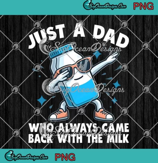 Funny Just A Dad PNG - Who Always Came Back With The Milk PNG JPG Clipart, Digital Download