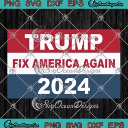 Funny Trump Fix America Again 2024 SVG - President Trump SVG PNG, Cricut File