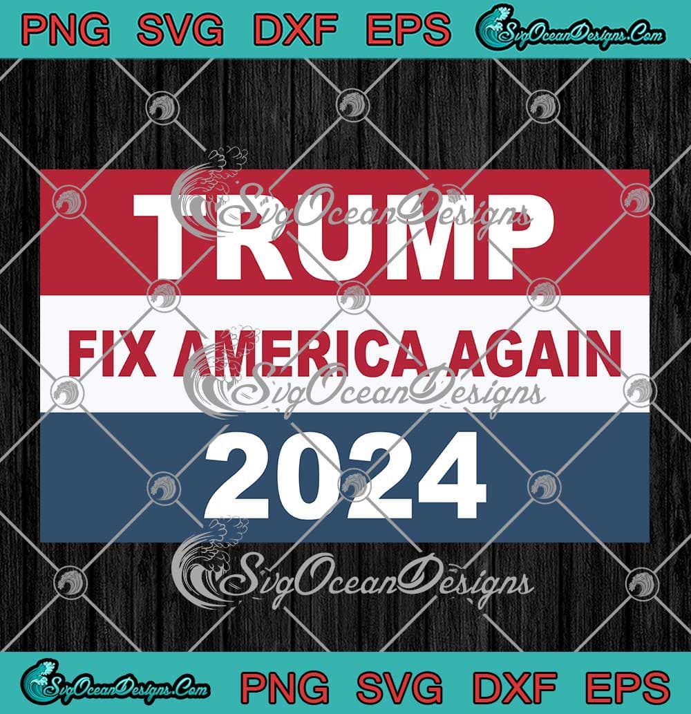 Funny Trump Fix America Again 2024 SVG - President Trump SVG PNG ...