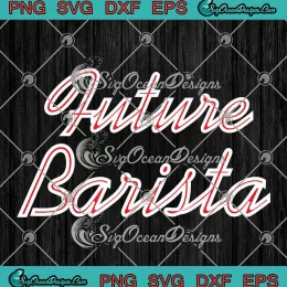 Future Barista SVG - Gift Future Barista SVG PNG, Cricut File