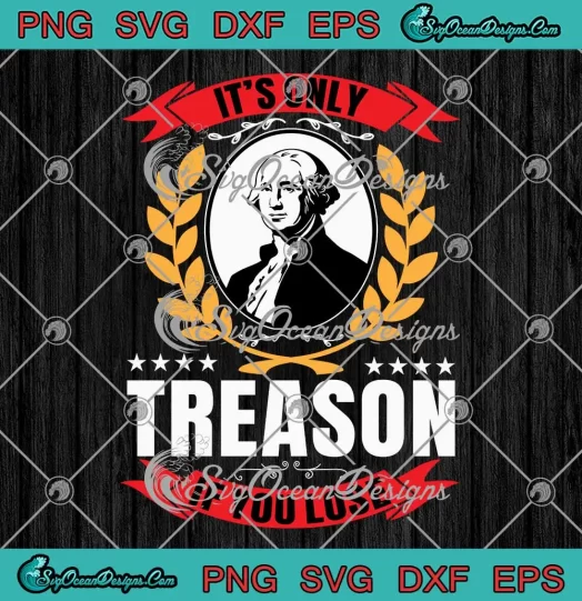 George Washington It's Only Treason SVG - If You Lose SVG - 4th Of July SVG PNG, Cricut File