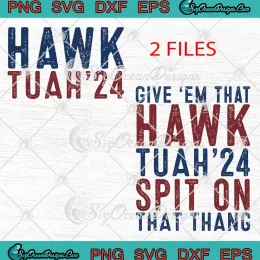 Give 'Em That Hawk Tuah '24 SVG - Spit On That Thang Viral Saying SVG PNG, Cricut File