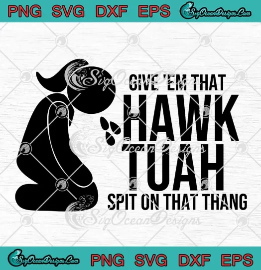 Give 'Em That Hawk Tuah SVG - Spit On That Thang Funny SVG PNG, Cricut File