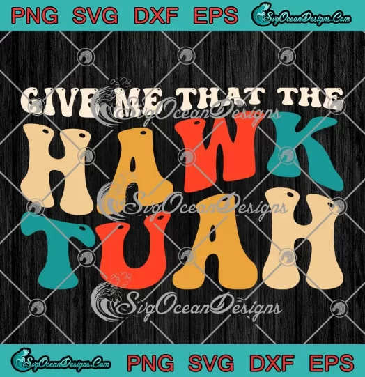 Give Me That The Hawk Tuah Groovy SVG - Retro Hawk Tuah 2024 SVG PNG, Cricut File