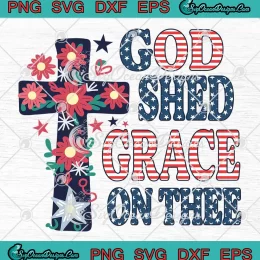 God Shed His Grace On Thee SVG - 4th Of July SVG - Jesus And Freedom SVG PNG, Cricut File