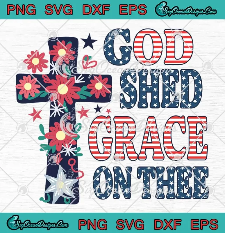 God Shed His Grace On Thee SVG - 4th Of July SVG - Jesus And Freedom ...