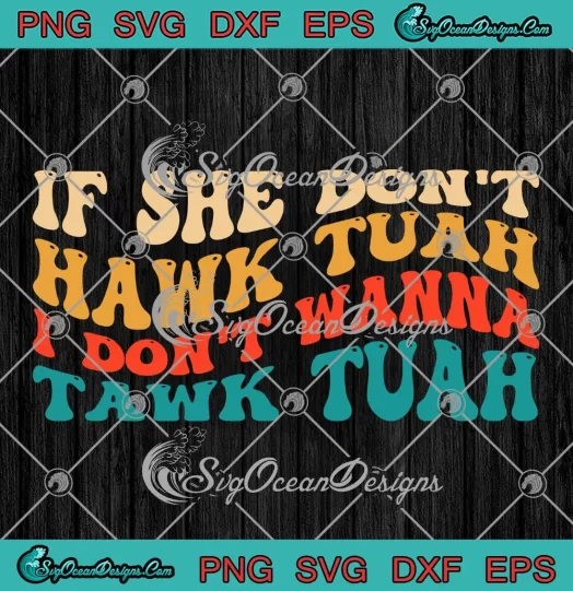 Groovy If She Don't Hawk Tuah SVG - I Don't Wanna Tawk Tuah SVG PNG, Cricut File