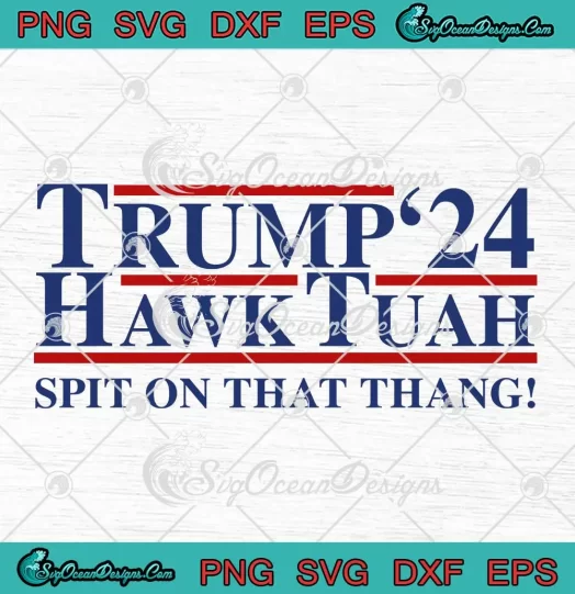 Hailey Welch Trump Hawk Tuah '24 SVG - Spit On That Thang SVG PNG, Cricut File