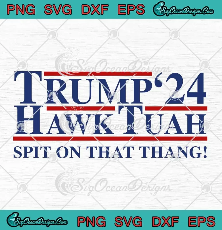 Hailey Welch Trump Hawk Tuah '24 SVG - Spit On That Thang SVG PNG ...