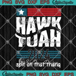 Hawk Tuah 2024 Spit On That Thang SVG - Viral Video Meme SVG PNG, Cricut File