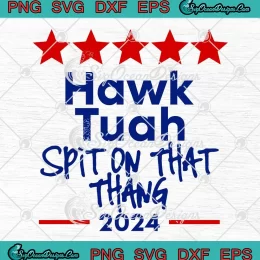 Hawk Tuah Spit On That Thang 2024 SVG - Trending Saying Viral Video SVG PNG, Cricut File
