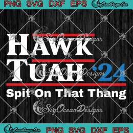 Hawk Tuah Spit On That Thang SVG - Election 2024 4th Of July SVG PNG, Cricut File