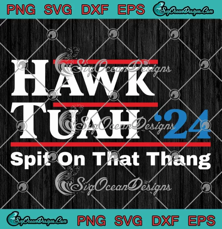 Hawk Tuah Spit On That Thang Svg Election 2024 4th Of July Svg Png