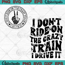 I Don't Ride On The Crazy Train SVG - I Drive It SVG - Funny Quote SVG PNG, Cricut File