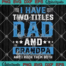 I Have Two Titles Dad And Grandpa SVG - And I Rock Them Both SVG - Father's Day SVG PNG, Cricut File