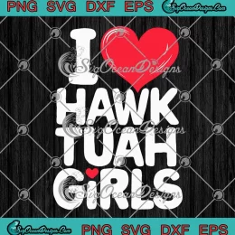 I Love Hawk Tuah Girls SVG - Funny Hawk Tuah Girl Meme SVG PNG, Cricut File