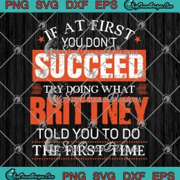 If At First You Don't Succeed Try Doing SVG - What Brittney Told You To Do SVG PNG, Cricut File