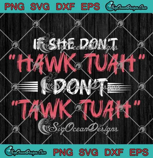 If She Don't Hawk Tuah SVG - I Don't Tawk Tuah Funny SVG PNG, Cricut File